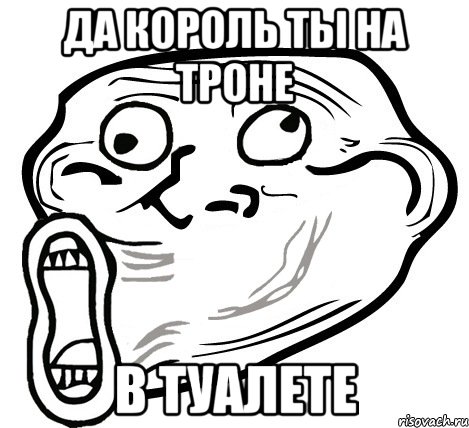 да король ты на троне в туалете, Мем  Trollface LOL