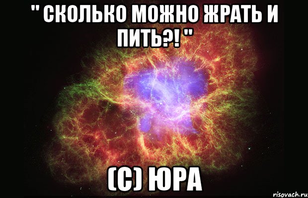 " Сколько можно жрать и пить?! " (с) Юра, Мем Туманность