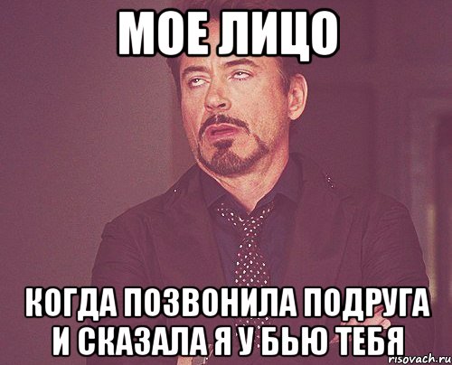 Мое лицо когда позвонила подруга и сказала я у бью тебя, Мем твое выражение лица