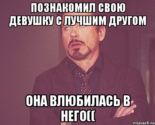 Познакомил свою девушку с лучшим другом Она влюбилась в него((, Мем твое выражение лица