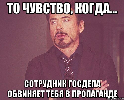 ТО ЧУВСТВО, КОГДА... СОТРУДНИК ГОСДЕПА ОБВИНЯЕТ ТЕБЯ В ПРОПАГАНДЕ, Мем твое выражение лица