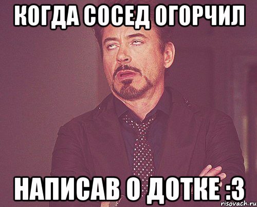 Когда сосед огорчил Написав о Дотке :3, Мем твое выражение лица