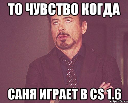 То чувство когда Саня играет в CS 1.6, Мем твое выражение лица