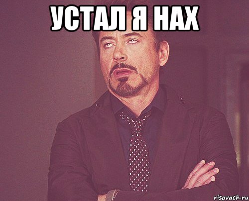 устал я нах , Мем твое выражение лица