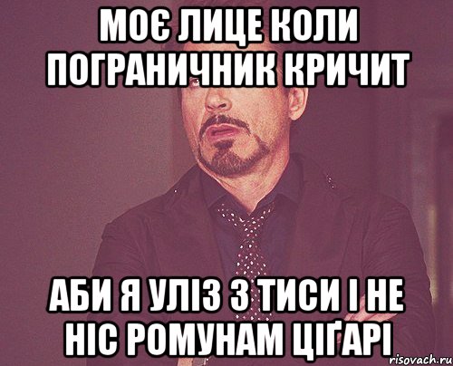 МОЄ ЛИЦЕ КОЛИ ПОГРАНИЧНИК КРИЧИТ АБИ Я УЛІЗ З ТИСИ І НЕ НІС РОМУНАМ ЦІҐАРІ, Мем твое выражение лица