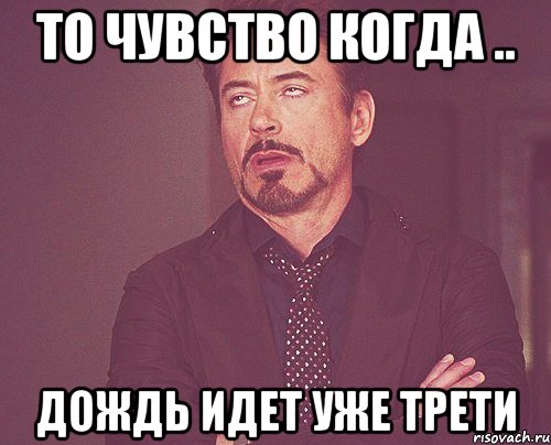 то чувство когда .. Дождь идет уже трети, Мем твое выражение лица