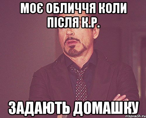 Моє обличчя коли після К.р. задають домашку, Мем твое выражение лица