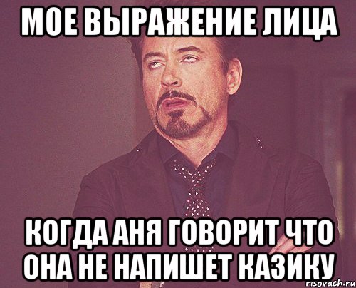 Мое выражение лица Когда Аня говорит что она не напишет Казику, Мем твое выражение лица