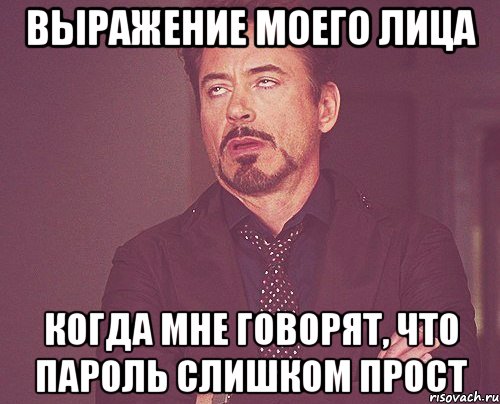 Выражение моего лица когда мне говорят, что пароль слишком прост, Мем твое выражение лица