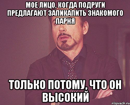 Мое лицо, когда подруги предлагают запикапить знакомого парня Только потому, что он высокий, Мем твое выражение лица