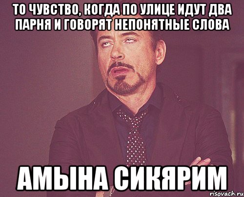 То чувство, когда по улице идут два парня и говорят непонятные слова Амына Сикярим, Мем твое выражение лица