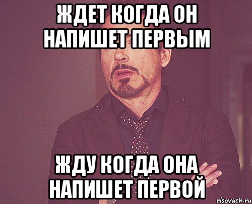 Ждет когда он напишет первым Жду когда она напишет первой, Мем твое выражение лица