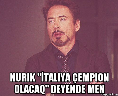  Nurik "İtaliya çempion olacaq" deyende men, Мем твое выражение лица