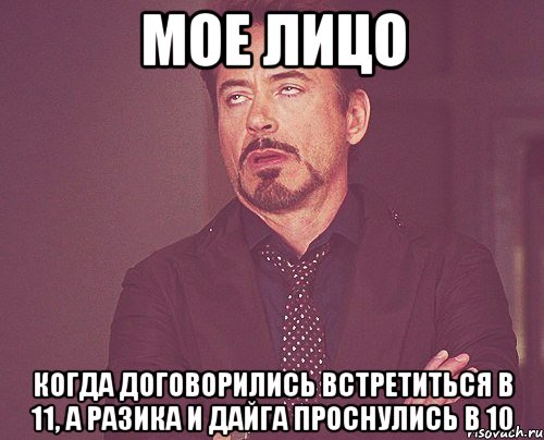 Мое лицо Когда договорились встретиться в 11, а Разика и Дайга проснулись в 10, Мем твое выражение лица