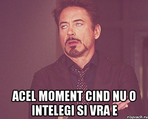  Acel moment cind nu o intelegi si vra e, Мем твое выражение лица