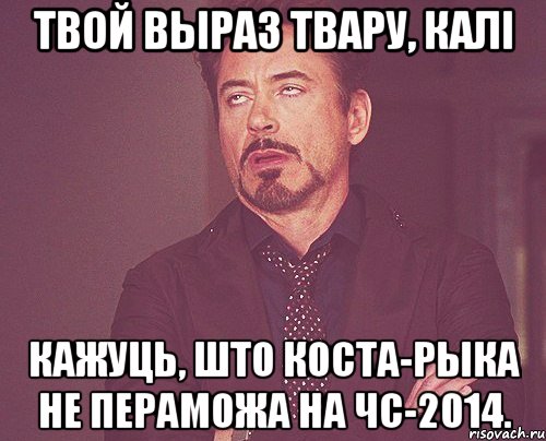 Твой выраз твару, калі кажуць, што Коста-Рыка не пераможа на ЧС-2014., Мем твое выражение лица