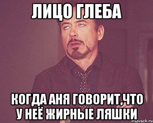 Лицо Глеба Когда Аня говорит,что у неё жирные ляшки, Мем твое выражение лица