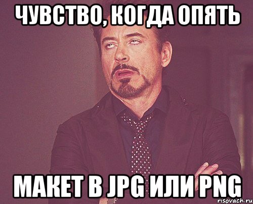 чувство, когда опять макет в JPG или PNG, Мем твое выражение лица