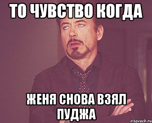 То чувство когда Женя снова взял Пуджа, Мем твое выражение лица