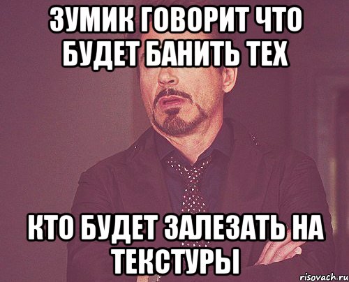 Зумик говорит что будет банить тех Кто будет залезать на Текстуры, Мем твое выражение лица