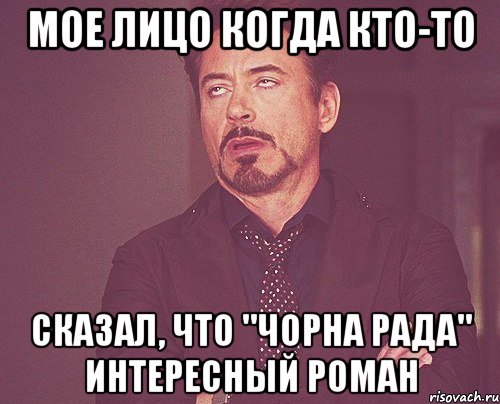 МОЕ ЛИЦО КОГДА КТО-ТО СКАЗАЛ, ЧТО "ЧОРНА РАДА" ИНТЕРЕСНЫЙ РОМАН, Мем твое выражение лица