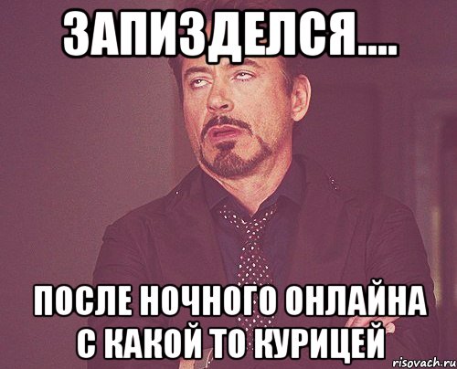 запизделся.... после ночного онлайна с какой то курицей, Мем твое выражение лица