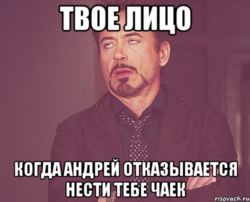 ТВОЕ ЛИЦО Когда Андрей отказывается нести тебе чаек, Мем твое выражение лица