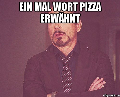 Ein mal Wort Pizza erwähnt , Мем твое выражение лица