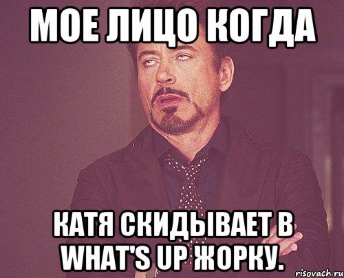 Мое лицо когда Катя скидывает в what's up Жорку., Мем твое выражение лица