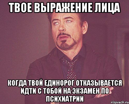 твое выражение лица когда твой единорог отказывается идти с тобой на экзамен по психиатрии, Мем твое выражение лица