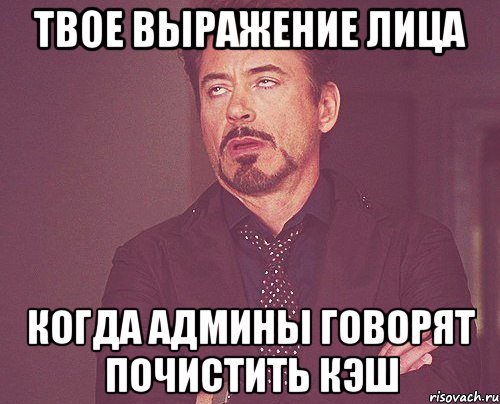 твое выражение лица когда админы говорят почистить кэш, Мем твое выражение лица