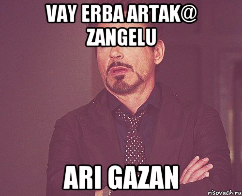 vay erba ARTAK@ zangelu ari gazan, Мем твое выражение лица