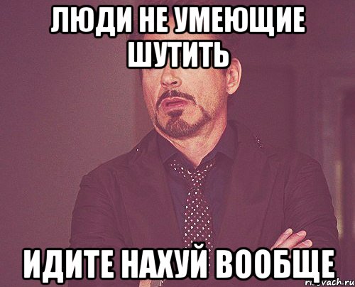 Люди не умеющие шутить Идите нахуй вообще, Мем твое выражение лица