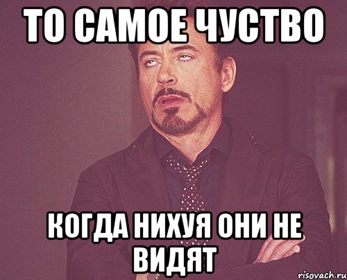 то самое чуство когда нихуя они не видят, Мем твое выражение лица