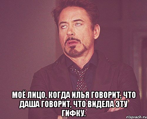  Моё лицо, когда Илья говорит, что Даша говорит, что видела эту гифку., Мем твое выражение лица