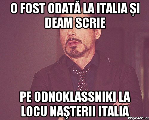 O fost odată la Italia şi deam scrie pe odnoklassniki la locu naşterii Italia, Мем твое выражение лица