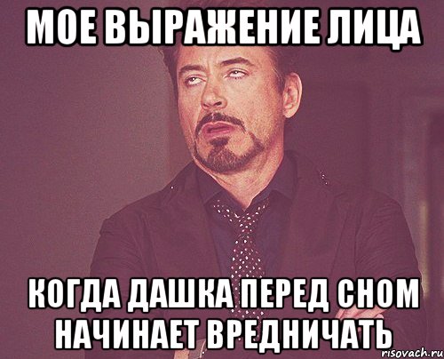 Мое выражение лица Когда Дашка перед сном начинает вредничать, Мем твое выражение лица