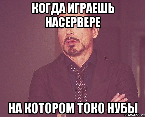 Когда играешь насервере на котором токо нубы, Мем твое выражение лица