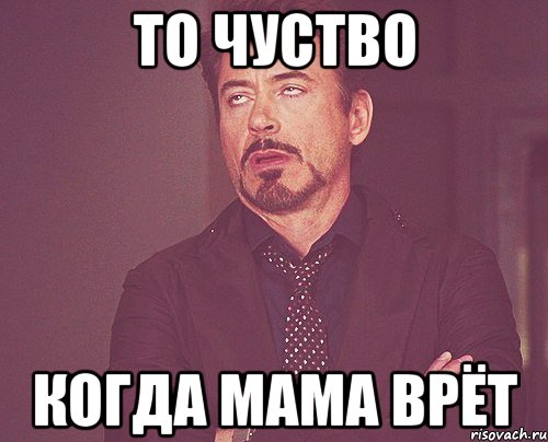 то чуство когда мама врёт, Мем твое выражение лица