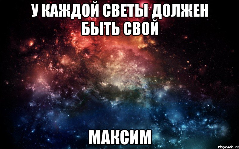 У КАЖДОЙ СВЕТЫ ДОЛЖЕН БЫТЬ СВОЙ МАКСИМ