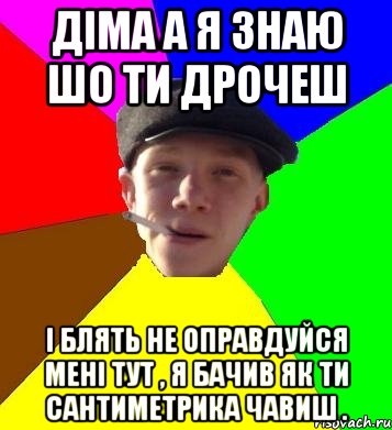 Діма а я знаю шо ти дрочеш і блять не оправдуйся мені тут , я бачив як ти сантиметрика чавиш ., Мем умный гопник