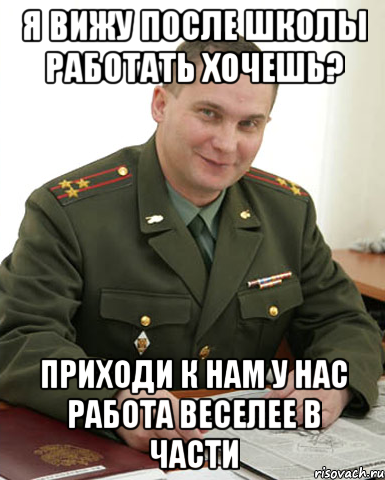 Я вижу после школы работать хочешь? Приходи к нам у нас работа веселее в части, Мем Военком (полковник)