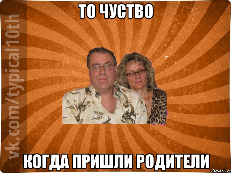 то чуство когда пришли родители