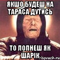 якшо будеш на Тараса дутись то лопнеш як шарік, Мем Ванга (цвет)