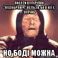 Писати Валеріївні "надобраніч" нєльзя, бо в неї є парінь но Боді можна, Мем Ванга (цвет)