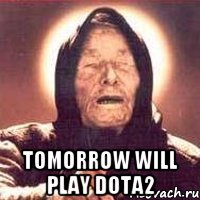  Tomorrow will play Dota2, Мем Ванга (цвет)