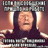 Если ВК сообщение пришло на работе готовь ноты- Людмилка БАЯН прислала, Мем Ванга (цвет)