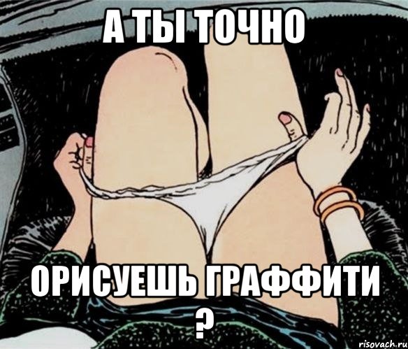 А ТЫ ТОЧНО ОРИСУЕШЬ ГРАФФИТИ ?, Мем А ты точно