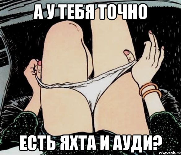 А у тебя точно есть яхта и ауди?, Мем А ты точно