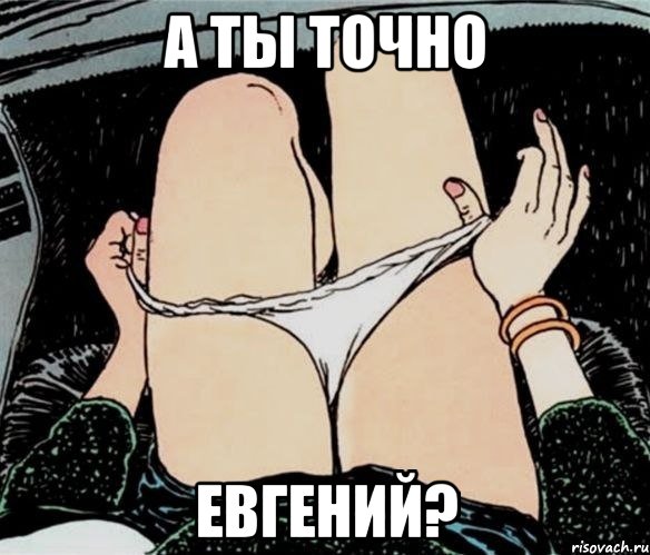 А ТЫ ТОЧНО ЕВГЕНИЙ?, Мем А ты точно